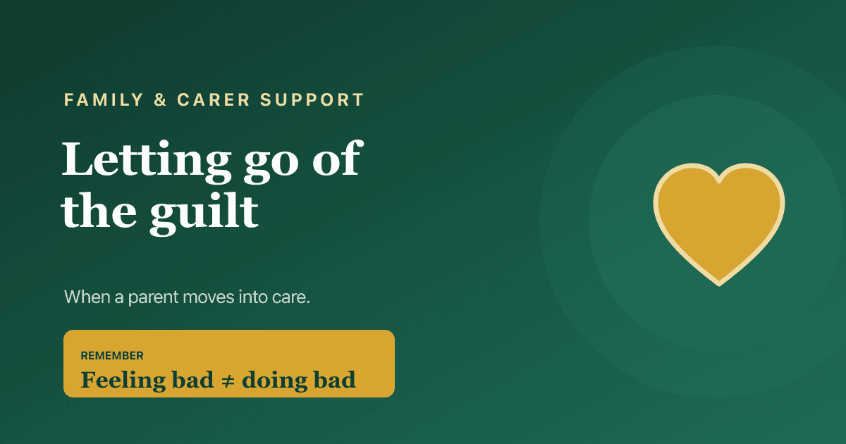 Coping with guilt when a parent moves into a care home — reassurance and practical steps for families.