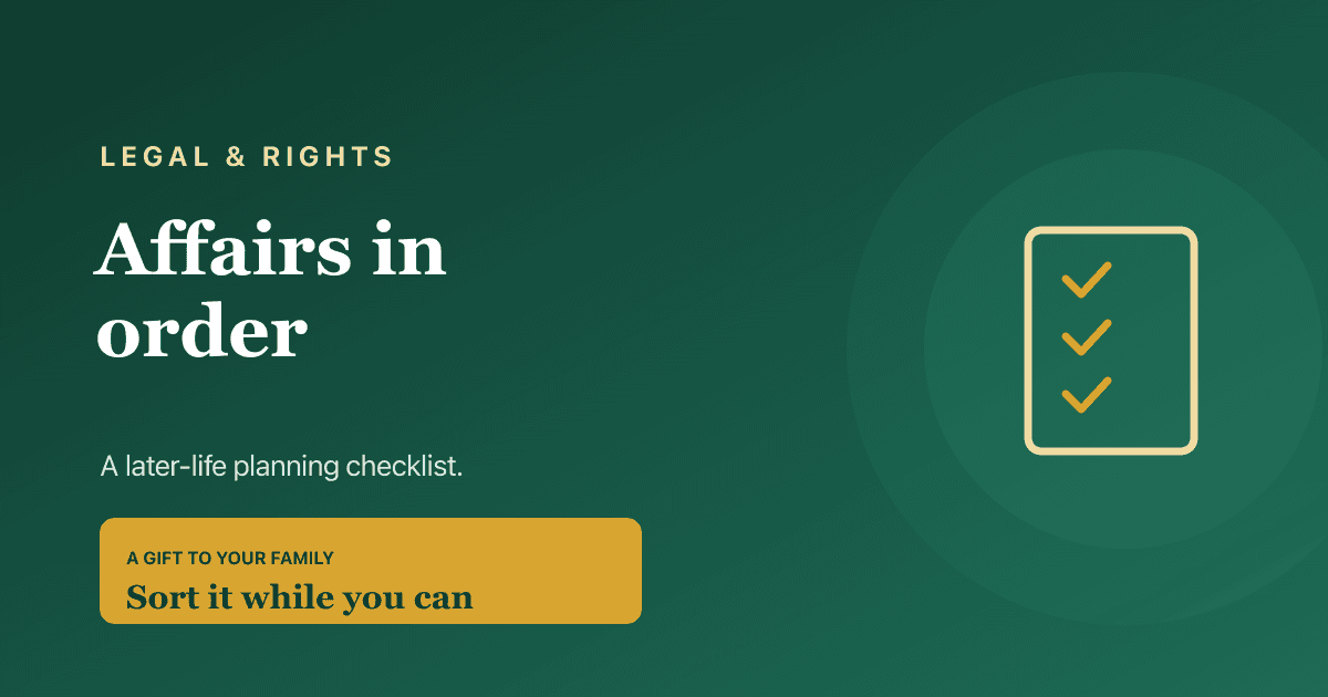 Getting your affairs in order — a later-life checklist covering wills, power of attorney and key paperwork.