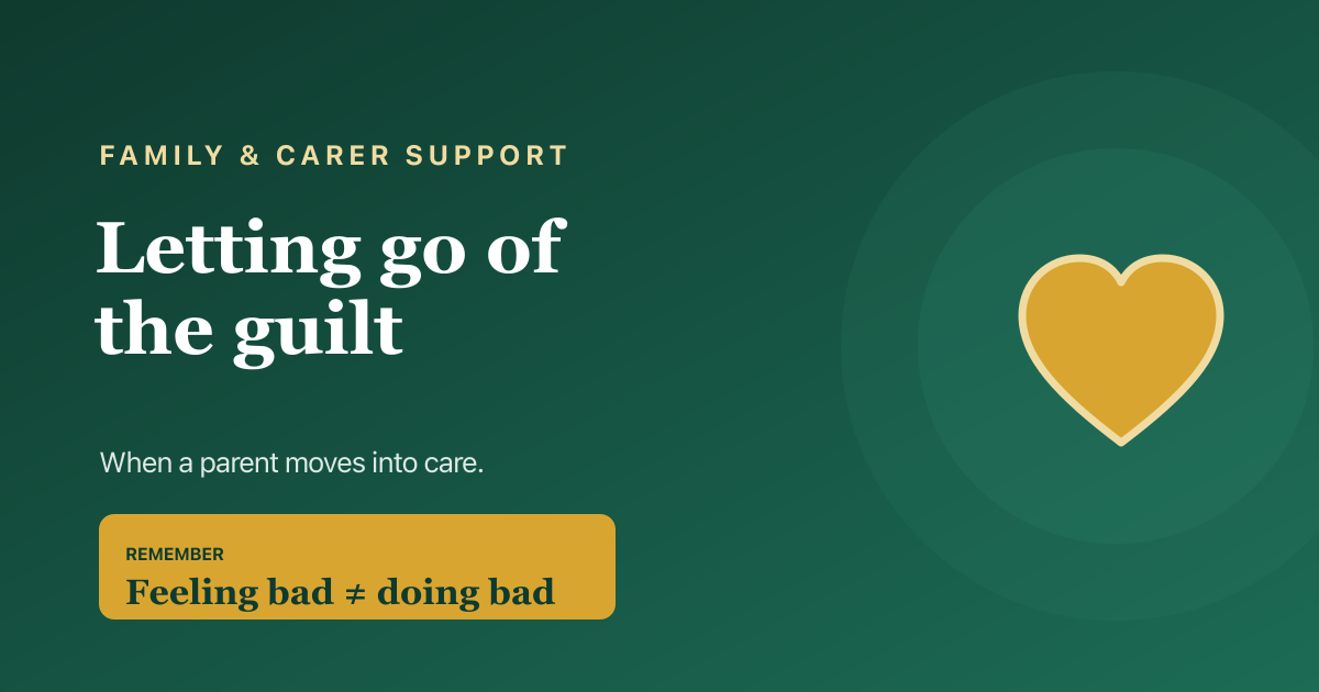 Coping with guilt when a parent moves into a care home — reassurance and practical steps for families.